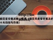 麻花星空果冻糖心苹果（麻花天美星空果冻的十大功效与作用）